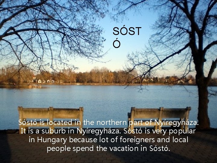 SÓST Ó Sóstó is located in the northern part of Nyíregyháza. It is a