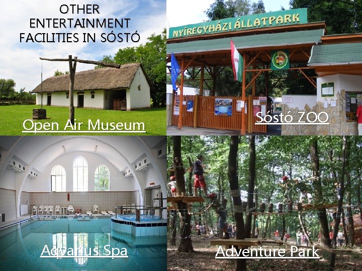 OTHER ENTERTAINMENT FACILITIES IN SÓSTÓ Open Air Museum Aqvarius Spa Sóstó ZOO Adventure Park