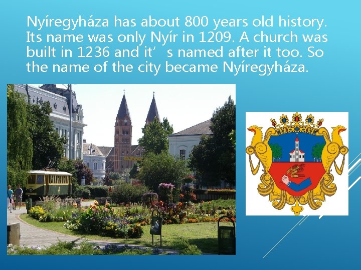 Nyíregyháza has about 800 years old history. Its name was only Nyír in 1209.