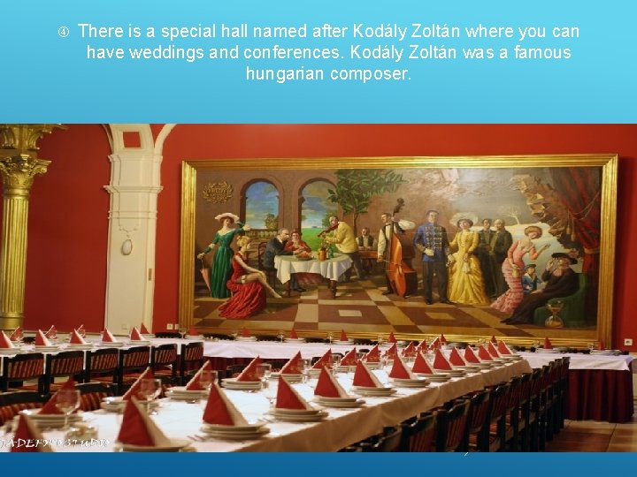  There is a special hall named after Kodály Zoltán where you can have