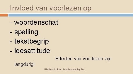 Invloed van voorlezen op - woordenschat - spelling, - tekstbegrip - leesattitude Effecten van