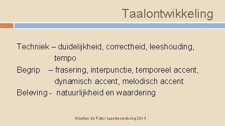 Taalontwikkeling Techniek – duidelijkheid, correctheid, leeshouding, tempo Begrip – frasering, interpunctie, temporeel accent, dynamisch