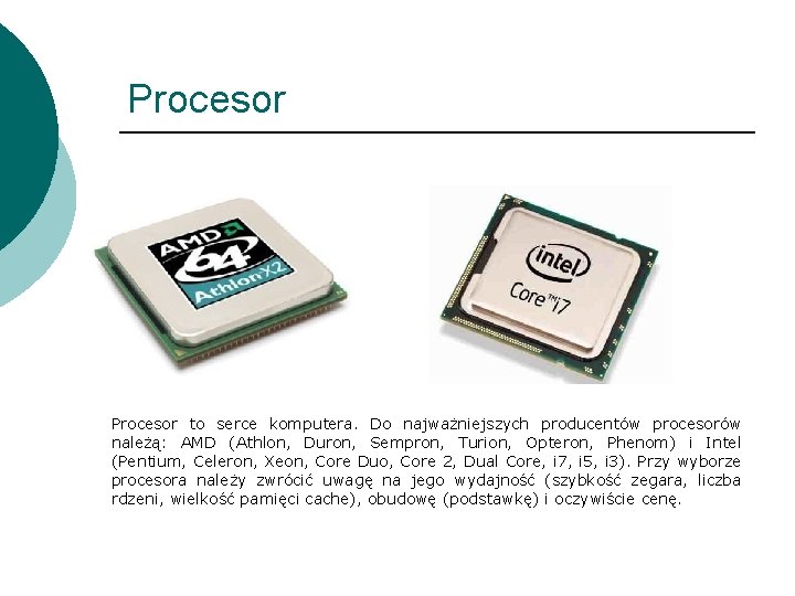 Procesor to serce komputera. Do najważniejszych producentów procesorów należą: AMD (Athlon, Duron, Sempron, Turion,