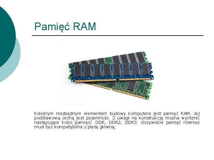 Pamięć RAM Kolejnym niezbędnym elementem budowy komputera jest pamięć RAM. Jej podstawową cechą jest