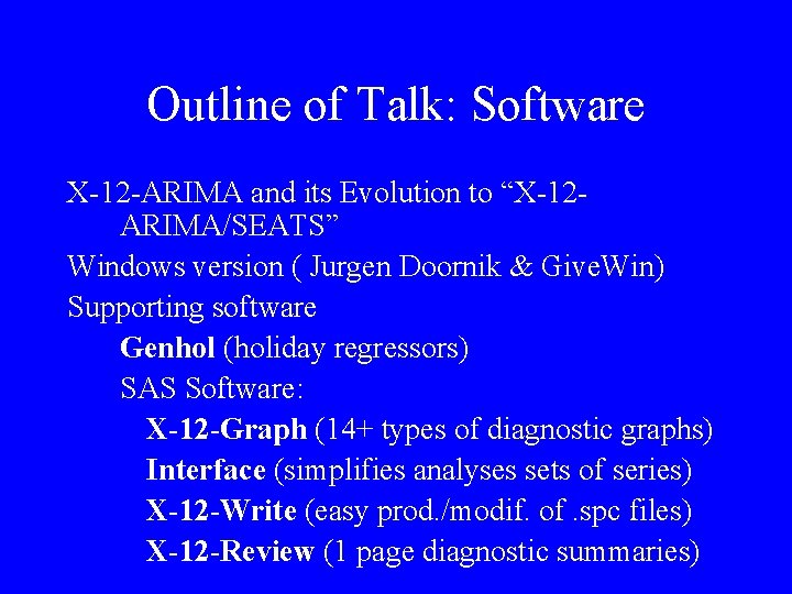 Outline of Talk: Software X-12 -ARIMA and its Evolution to “X-12 ARIMA/SEATS” Windows version