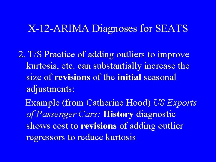 X-12 -ARIMA Diagnoses for SEATS 2. T/S Practice of adding outliers to improve kurtosis,