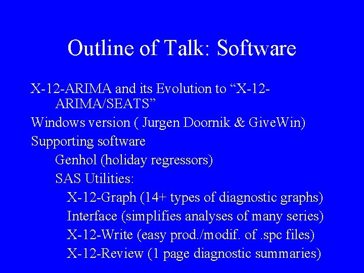 Outline of Talk: Software X-12 -ARIMA and its Evolution to “X-12 ARIMA/SEATS” Windows version