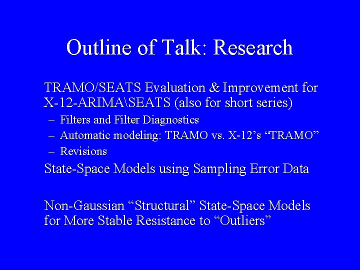 Outline of Talk: Research TRAMO/SEATS Evaluation & Improvement for X-12 -ARIMASEATS (also for short