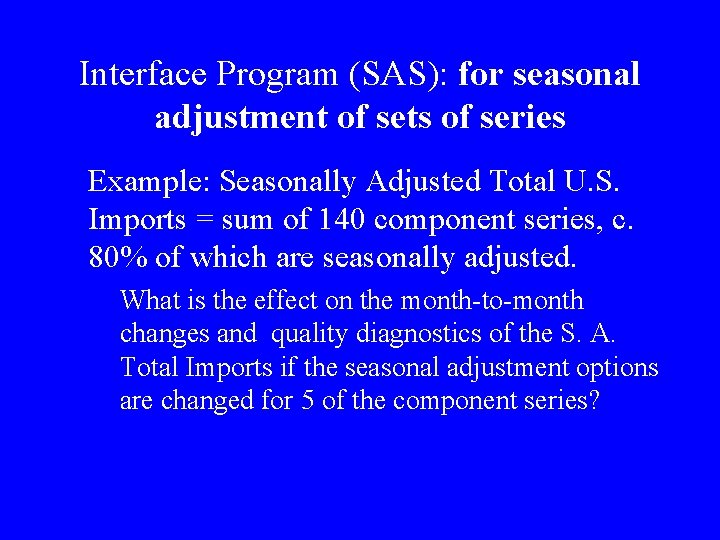 Interface Program (SAS): for seasonal adjustment of sets of series Example: Seasonally Adjusted Total