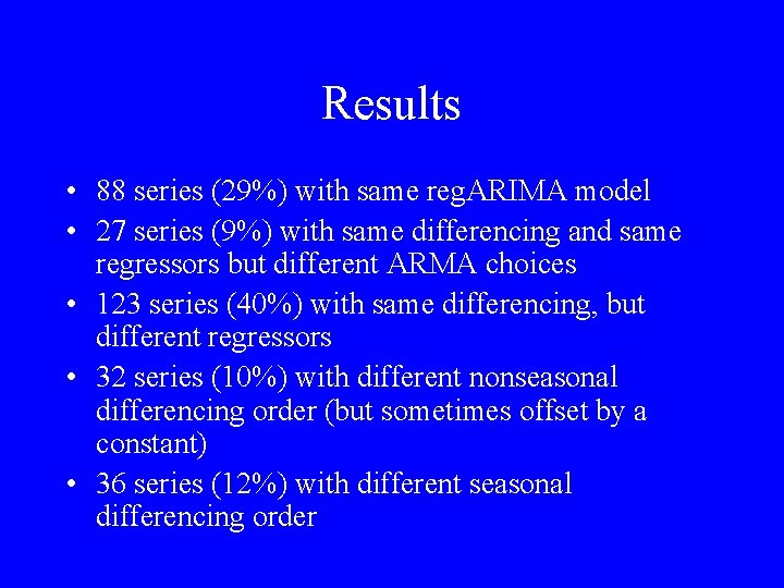 Results • 88 series (29%) with same reg. ARIMA model • 27 series (9%)