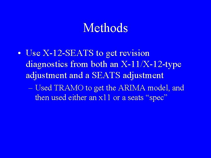 Methods • Use X-12 -SEATS to get revision diagnostics from both an X-11/X-12 -type