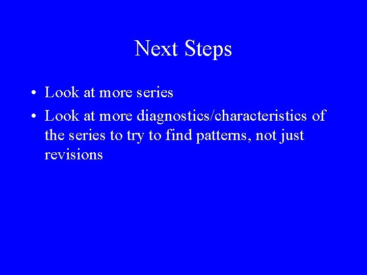 Next Steps • Look at more series • Look at more diagnostics/characteristics of the