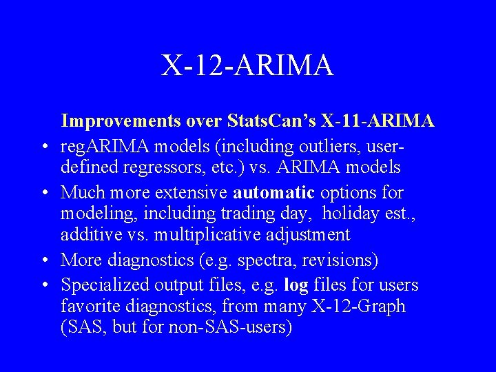 X-12 -ARIMA • • Improvements over Stats. Can’s X-11 -ARIMA reg. ARIMA models (including