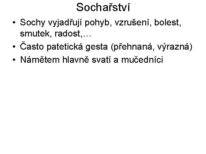 Sochařství • Sochy vyjadřují pohyb, vzrušení, bolest, smutek, radost, … • Často patetická gesta