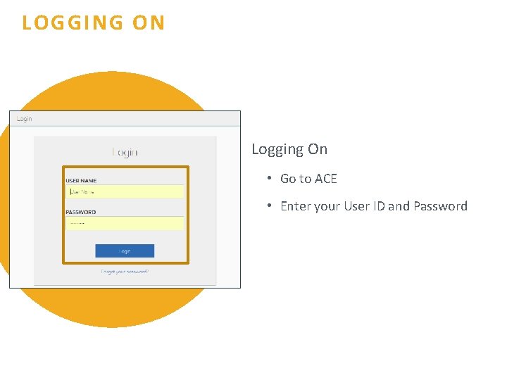 LOGGING ON Logging On • Go to ACE • Enter your User ID and