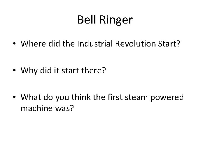 Bell Ringer • Where did the Industrial Revolution Start? • Why did it start