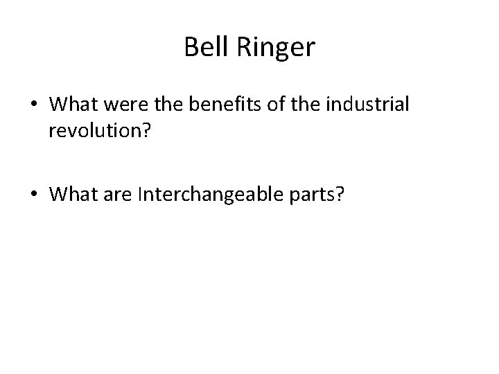 Bell Ringer • What were the benefits of the industrial revolution? • What are