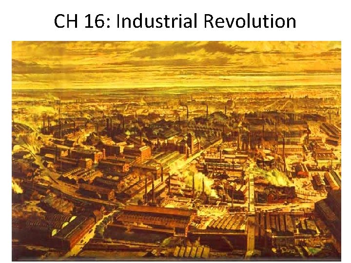 CH 16: Industrial Revolution CH 16: Industrial Revolution