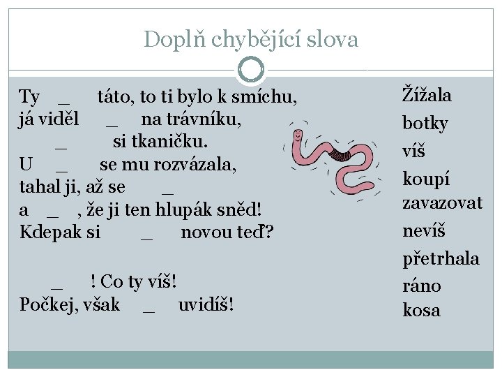 Doplň chybějící slova Ty _ táto, to ti bylo k smíchu, já viděl _
