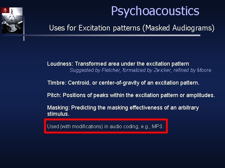 Psychoacoustics Uses for Excitation patterns (Masked Audiograms) Loudness: Transformed area under the excitation pattern