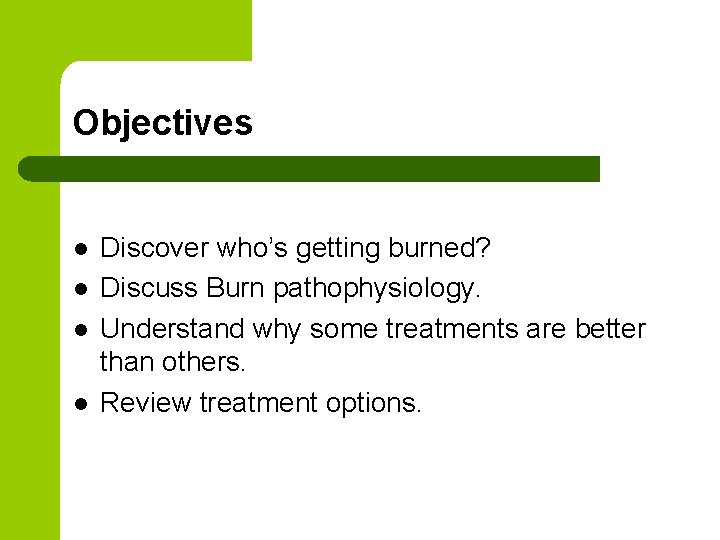 Objectives l l Discover who’s getting burned? Discuss Burn pathophysiology. Understand why some treatments