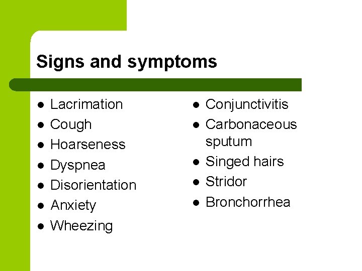 Signs and symptoms l l l l Lacrimation Cough Hoarseness Dyspnea Disorientation Anxiety Wheezing