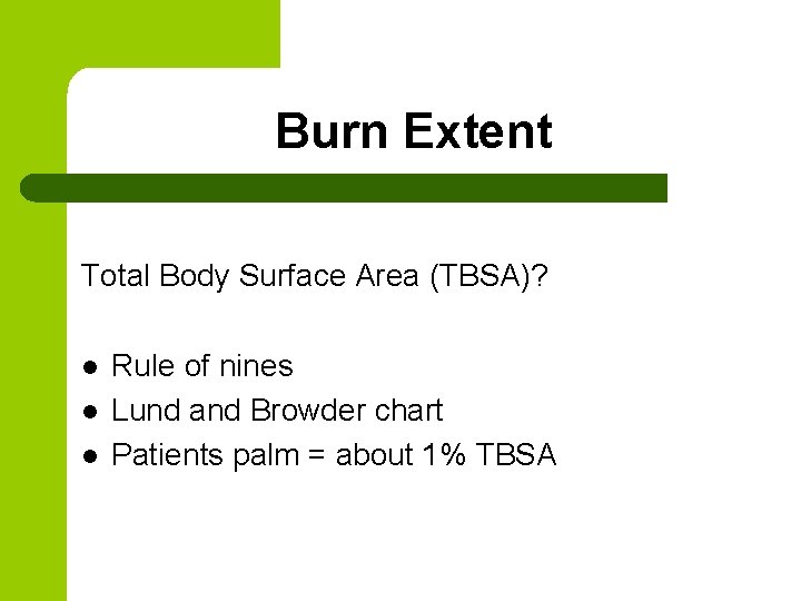 Burn Extent Total Body Surface Area (TBSA)? l l l Rule of nines Lund