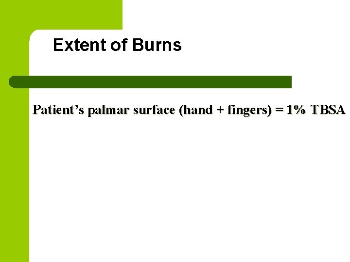 Extent of Burns Patient’s palmar surface (hand + fingers) = 1% TBSA 