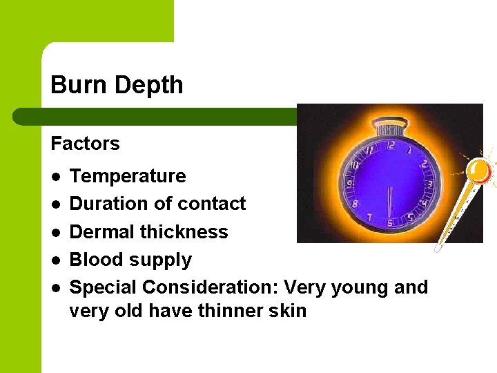 Burn Depth Factors l l l Temperature Duration of contact Dermal thickness Blood supply