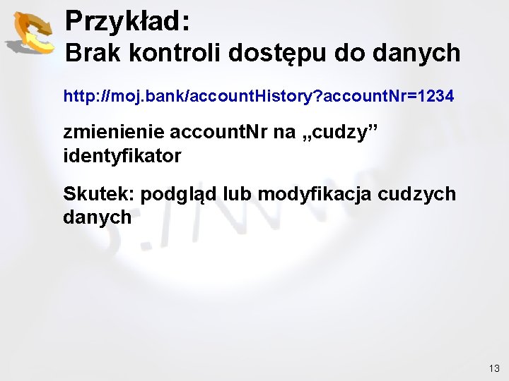 Przykład: Brak kontroli dostępu do danych http: //moj. bank/account. History? account. Nr=1234 zmienienie account.
