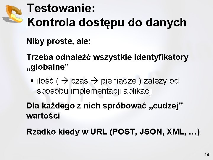 Testowanie: Kontrola dostępu do danych Niby proste, ale: Trzeba odnaleźć wszystkie identyfikatory „globalne” §