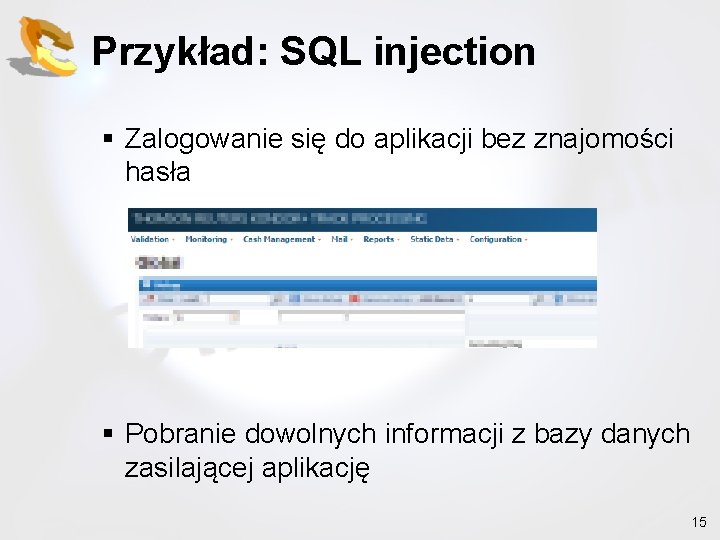 Przykład: SQL injection § Zalogowanie się do aplikacji bez znajomości hasła § Pobranie dowolnych