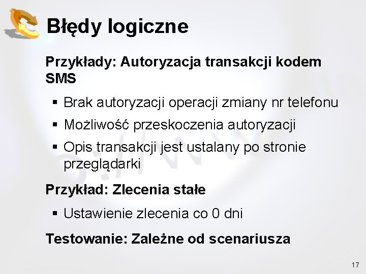 Błędy logiczne Przykłady: Autoryzacja transakcji kodem SMS § Brak autoryzacji operacji zmiany nr telefonu