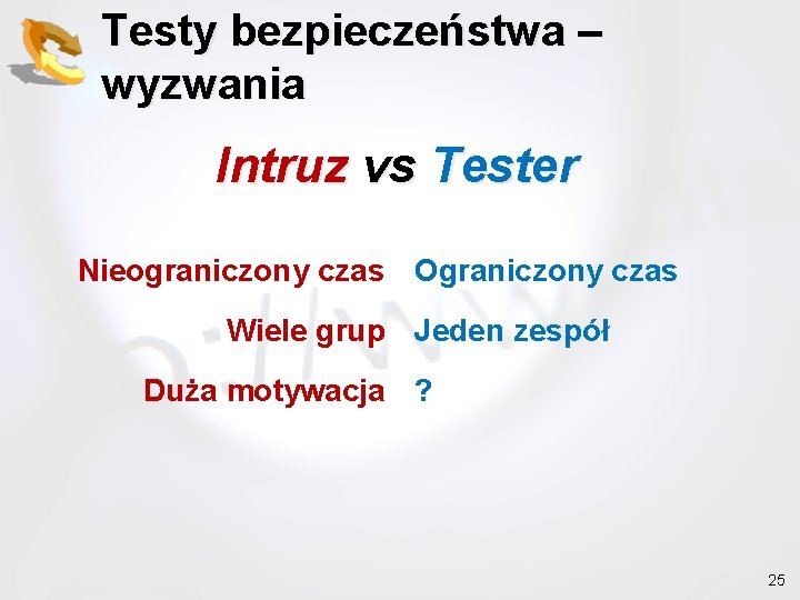 Testy bezpieczeństwa – wyzwania Intruz vs Tester Nieograniczony czas Ograniczony czas Wiele grup Jeden