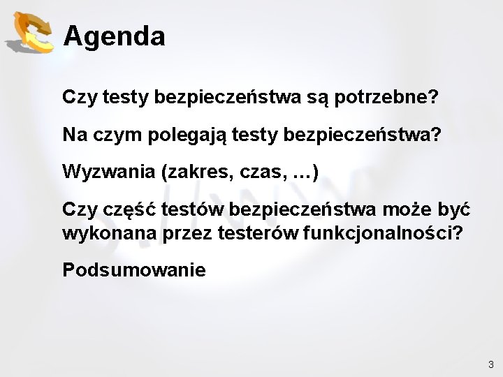 Agenda Czy testy bezpieczeństwa są potrzebne? Na czym polegają testy bezpieczeństwa? Wyzwania (zakres, czas,