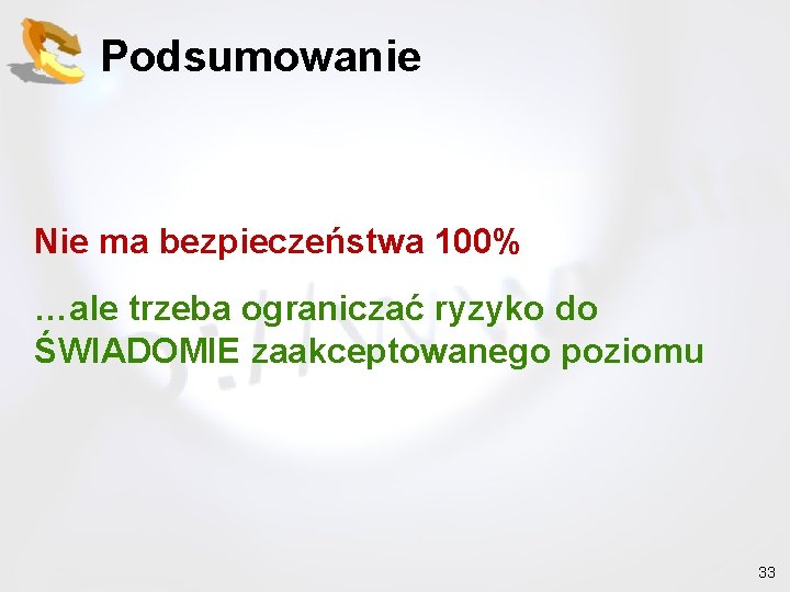 Podsumowanie Nie ma bezpieczeństwa 100% …ale trzeba ograniczać ryzyko do ŚWIADOMIE zaakceptowanego poziomu 33