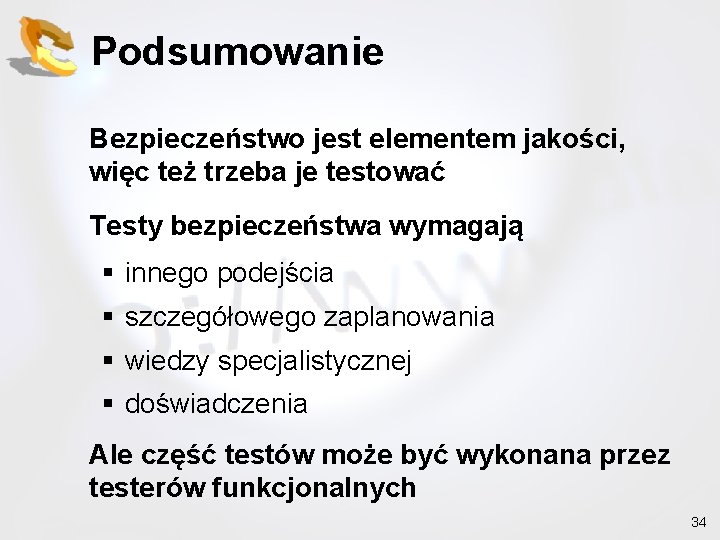 Podsumowanie Bezpieczeństwo jest elementem jakości, więc też trzeba je testować Testy bezpieczeństwa wymagają §