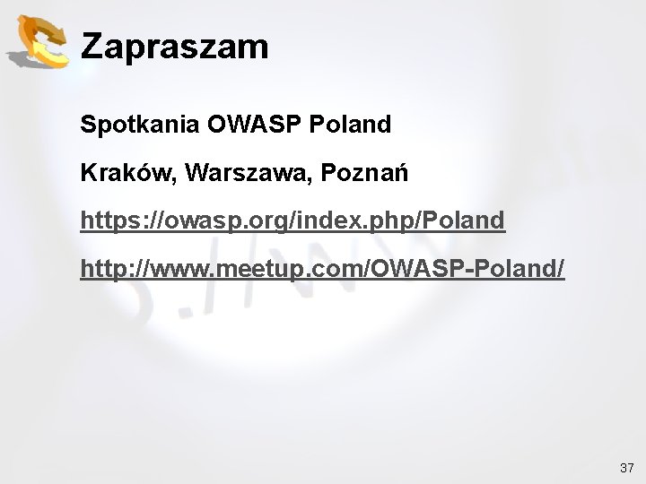 Zapraszam Spotkania OWASP Poland Kraków, Warszawa, Poznań https: //owasp. org/index. php/Poland http: //www. meetup.