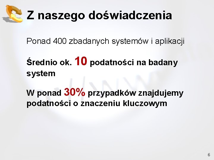 Z naszego doświadczenia Ponad 400 zbadanych systemów i aplikacji Średnio ok. 10 podatności na