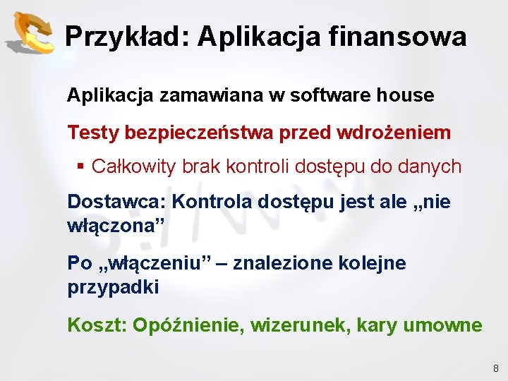 Przykład: Aplikacja finansowa Aplikacja zamawiana w software house Testy bezpieczeństwa przed wdrożeniem § Całkowity