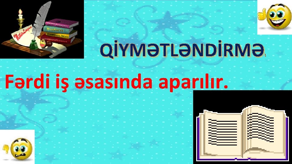 QİYMƏTLƏNDİRMƏ : Fərdi iş əsasında aparılır. 