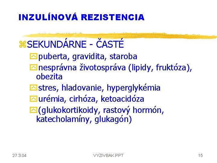 INZULÍNOVÁ REZISTENCIA z. SEKUNDÁRNE - ČASTÉ ypuberta, gravidita, staroba ynesprávna životospráva (lipidy, fruktóza), obezita