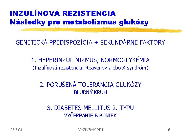 INZULÍNOVÁ REZISTENCIA Následky pre metabolizmus glukózy GENETICKÁ PREDISPOZÍCIA + SEKUNDÁRNE FAKTORY 1. HYPERINZULINIZMUS, NORMOGLYKÉMIA