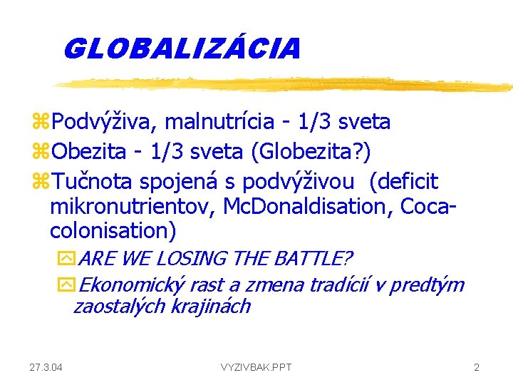 GLOBALIZÁCIA z. Podvýživa, malnutrícia - 1/3 sveta z. Obezita - 1/3 sveta (Globezita? )