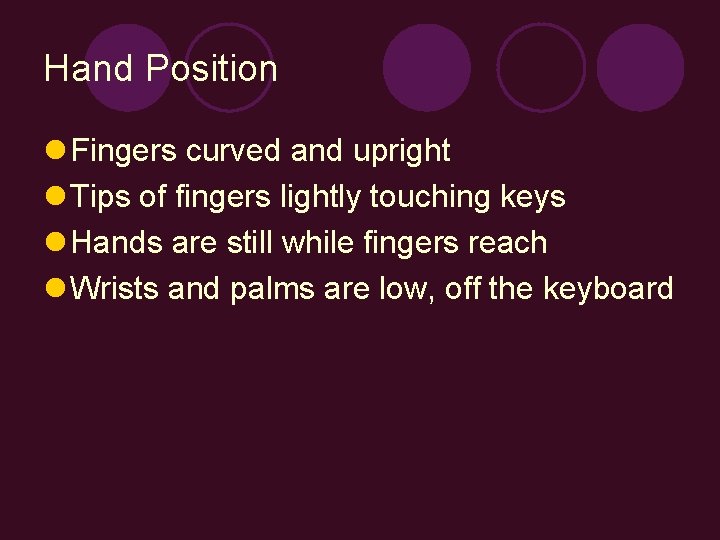 Hand Position l Fingers curved and upright l Tips of fingers lightly touching keys