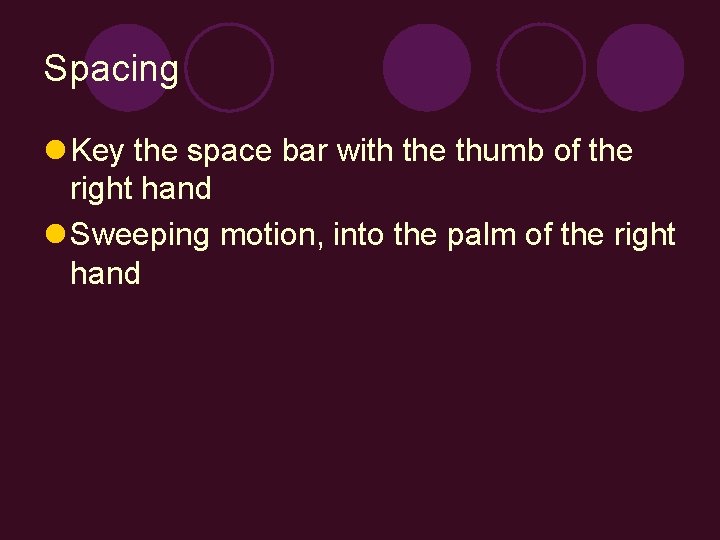 Spacing l Key the space bar with the thumb of the right hand l