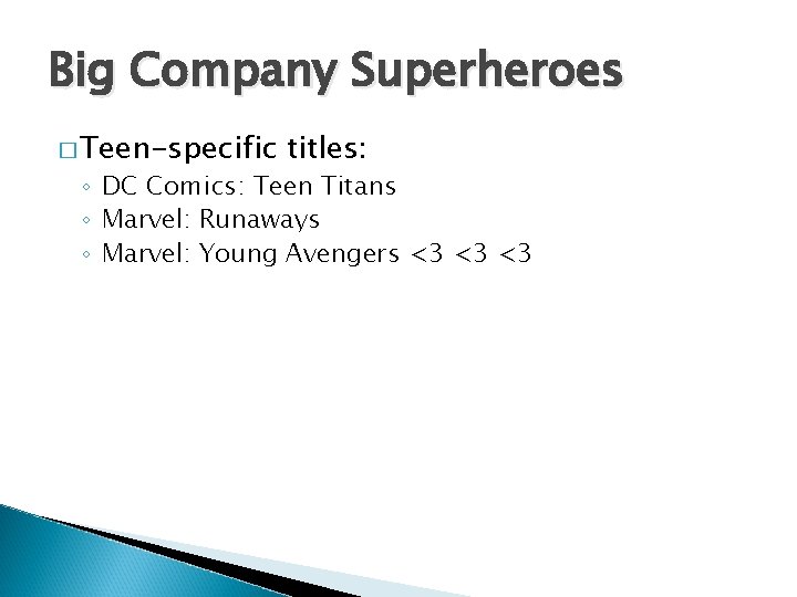 Big Company Superheroes � Teen-specific titles: ◦ DC Comics: Teen Titans ◦ Marvel: Runaways