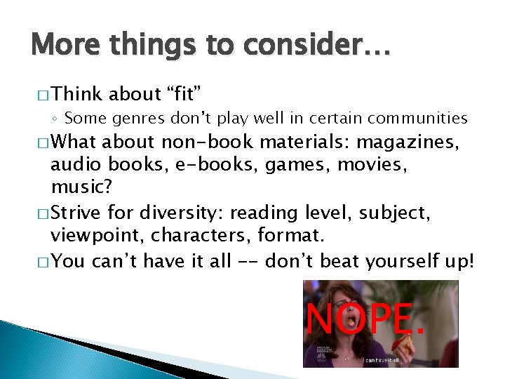 More things to consider… � Think about “fit” ◦ Some genres don’t play well