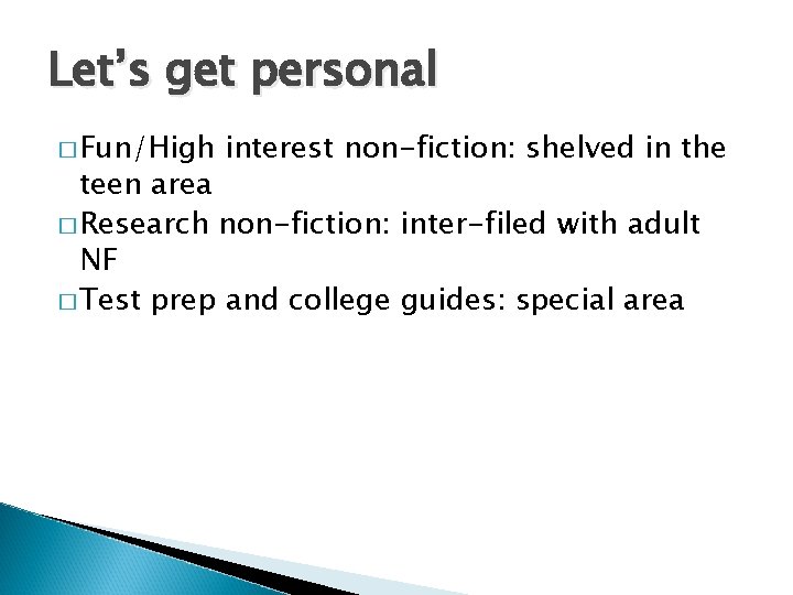 Let’s get personal � Fun/High interest non-fiction: shelved in the teen area � Research