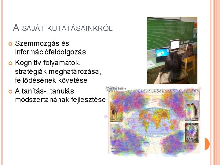 A SAJÁT KUTATÁSAINKRÓL Szemmozgás és információfeldolgozás Kognitív folyamatok, stratégiák meghatározása, fejlődésének követése A tanítás-,